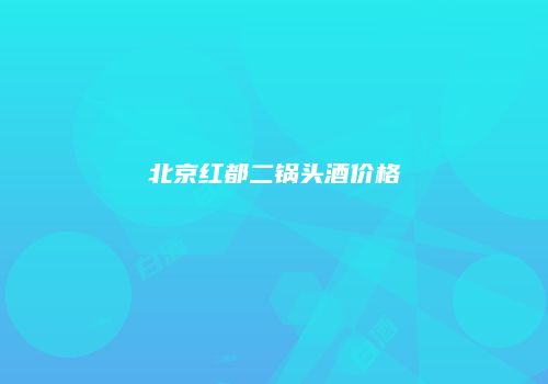北京红都二锅头酒价格