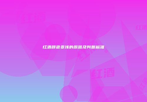 红酒颜色变浅的原因及判断标准
