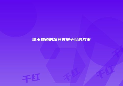 你不知道的凯宾古堡干红的故事