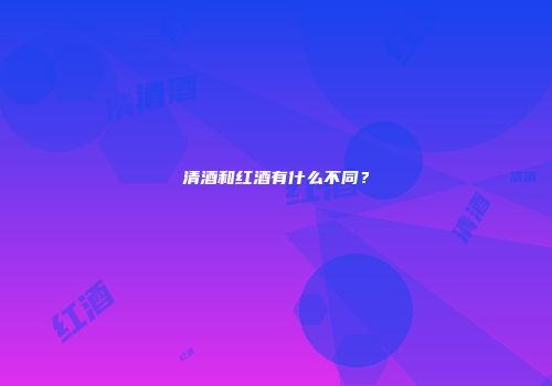 清酒和红酒有什么不同？