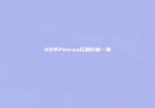 00年Petrus红酒价格一览
