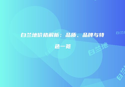 白兰地价格解析：品质、品牌与特色一览
