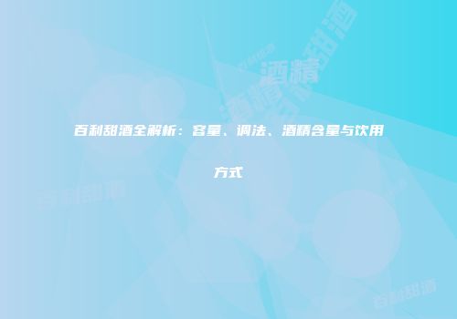 百利甜酒全解析：容量、调法、酒精含量与饮用方式