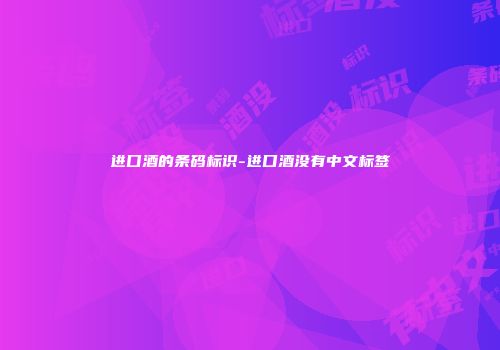 进口酒的条码标识-进口酒没有中文标签