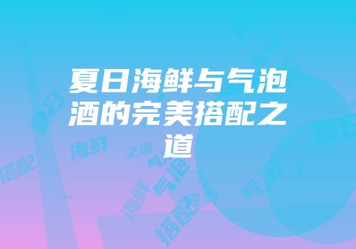 夏日海鲜与气泡酒的完美搭配之道