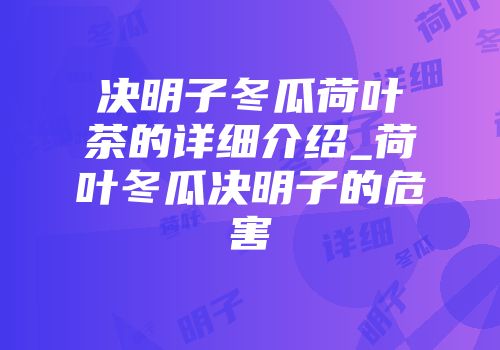 决明子冬瓜荷叶茶的详细介绍_荷叶冬瓜决明子的危害