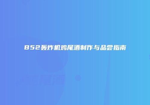 B52轰炸机鸡尾酒制作与品尝指南