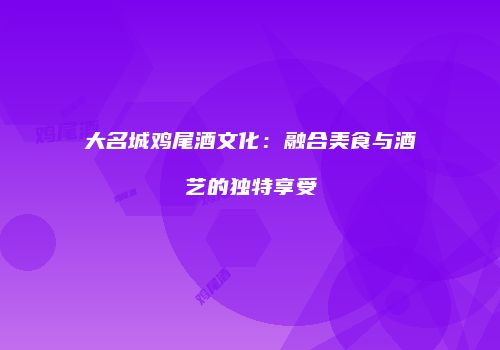 大名城鸡尾酒文化：融合美食与酒艺的独特享受