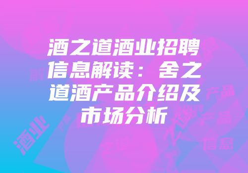 酒之道酒业招聘信息解读：舍之道酒产品介绍及市场分析