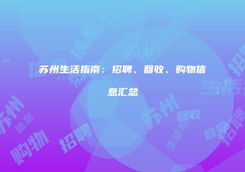 苏州生活指南：招聘、回收、购物信息汇总