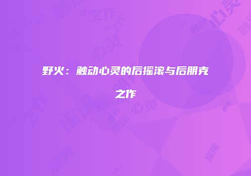 野火：触动心灵的后摇滚与后朋克之作