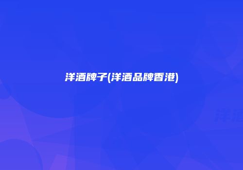 洋酒牌子(洋酒品牌香港)