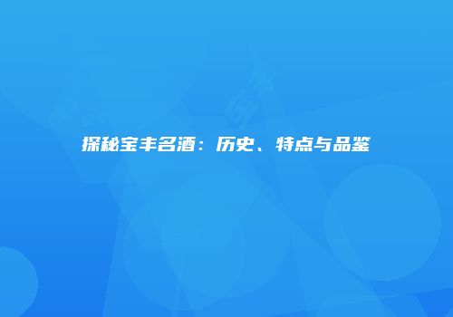 探秘宝丰名酒：历史、特点与品鉴