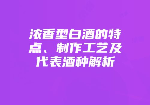 浓香型白酒的特点、制作工艺及代表酒种解析