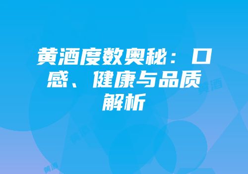 黄酒度数奥秘：口感、健康与品质解析