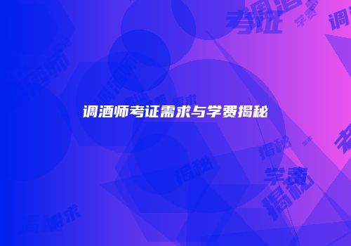 调酒师考证需求与学费揭秘