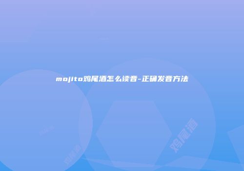 mojito鸡尾酒怎么读音-正确发音方法
