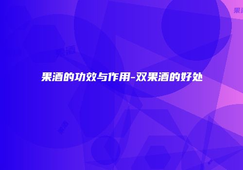 果酒的功效与作用-双果酒的好处