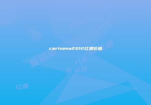carinena2012红酒价格
