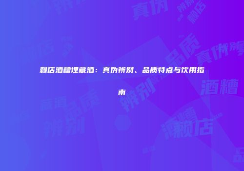 赖店酒糟埋藏酒：真伪辨别、品质特点与饮用指南