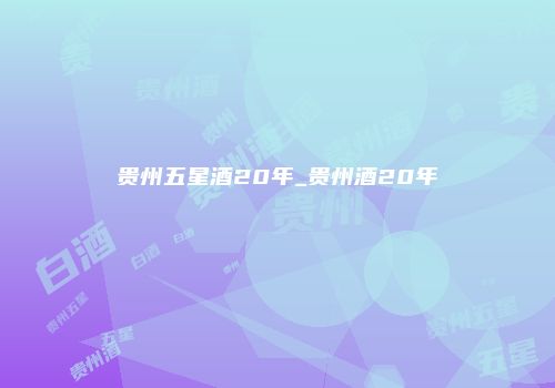 贵州五星酒20年_贵州酒20年