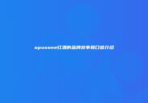 opusone红酒的品牌故事和口感介绍