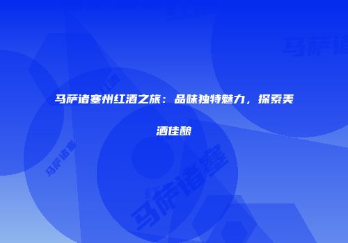 马萨诸塞州红酒之旅：品味独特魅力，探索美酒佳酿