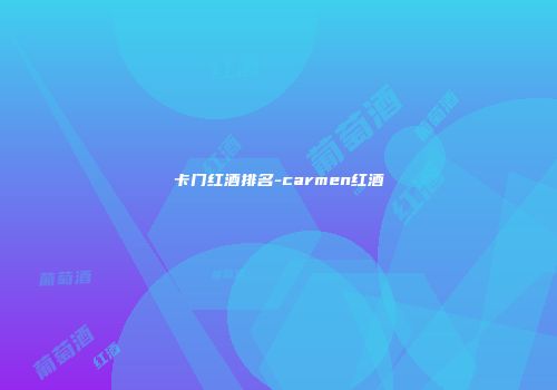 卡门红酒排名-carmen红酒