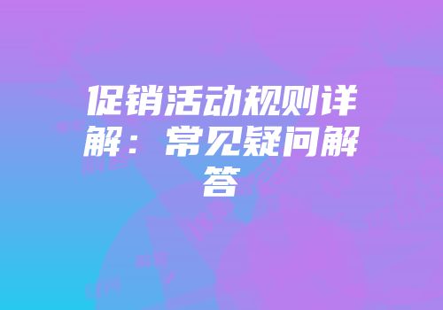 促销活动规则详解：常见疑问解答