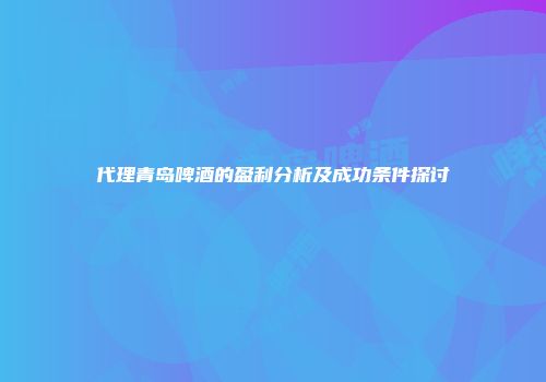 代理青岛啤酒的盈利分析及成功条件探讨
