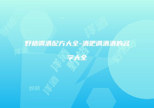 野格调酒配方大全-酒吧调酒酒的名字大全