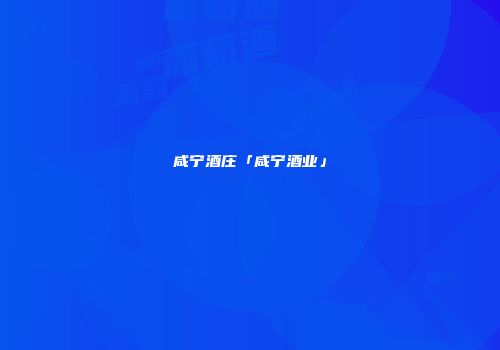 咸宁酒庄「咸宁酒业」