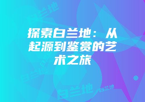 探索白兰地：从起源到鉴赏的艺术之旅