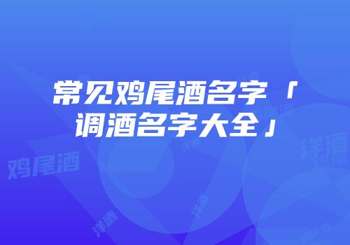 常见鸡尾酒名字「调酒名字大全」
