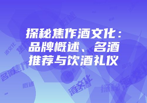 探秘焦作酒文化：品牌概述、名酒推荐与饮酒礼仪