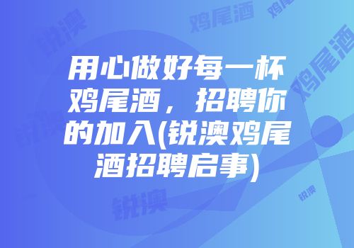 用心做好每一杯鸡尾酒，招聘你的加入(锐澳鸡尾酒招聘启事)