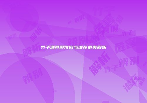 竹子酒真假辨别与潜在危害解析