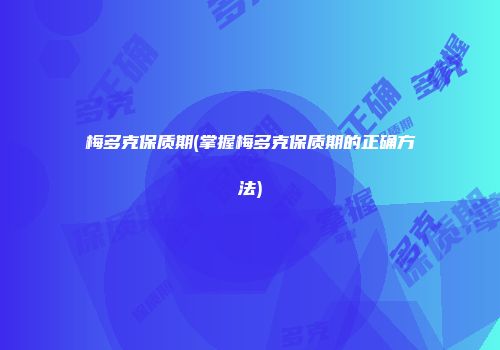 梅多克保质期(掌握梅多克保质期的正确方法)
