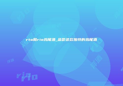 rto和rio鸡尾酒_品尝这款独特的鸡尾酒