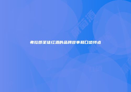 弗拉郎圣徒红酒的品牌故事和口感特点