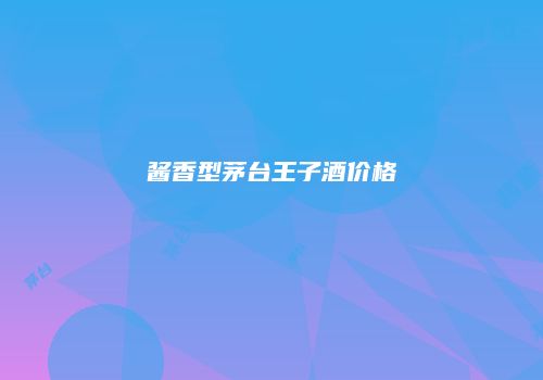 酱香型茅台王子酒价格