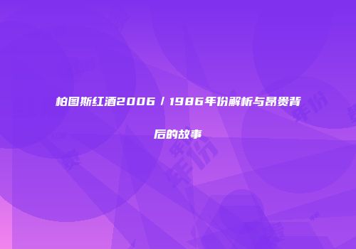 柏图斯红酒2006／1986年份解析与昂贵背后的故事