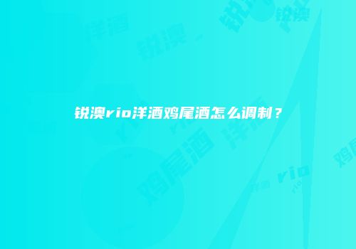 锐澳rio洋酒鸡尾酒怎么调制？