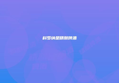 科罗纳是精酿啤酒