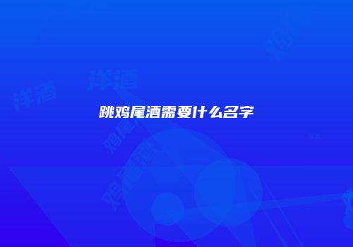 跳鸡尾酒需要什么名字