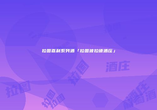 拉图嘉利系列酒「拉图波拉德酒庄」