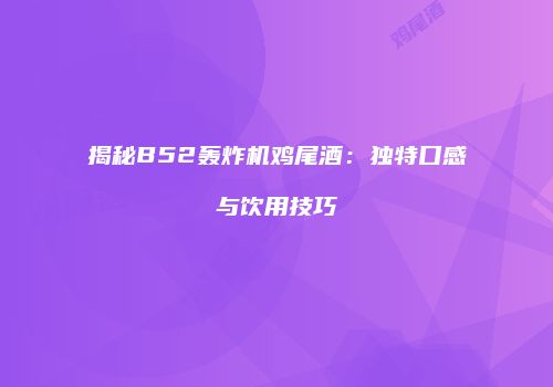 揭秘B52轰炸机鸡尾酒：独特口感与饮用技巧