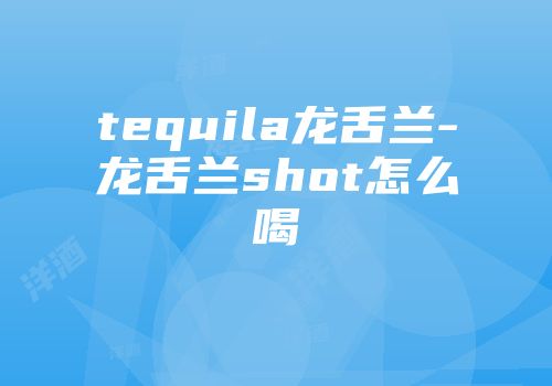 tequila龙舌兰-龙舌兰shot怎么喝