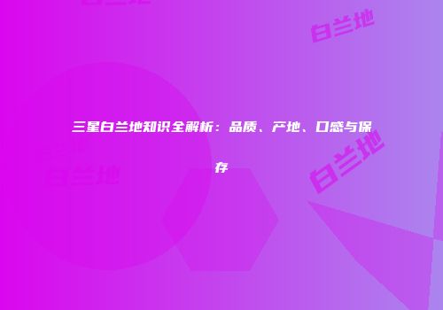 三星白兰地知识全解析：品质、产地、口感与保存