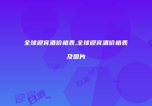 全球迎宾酒价格表,全球迎宾酒价格表及图片
